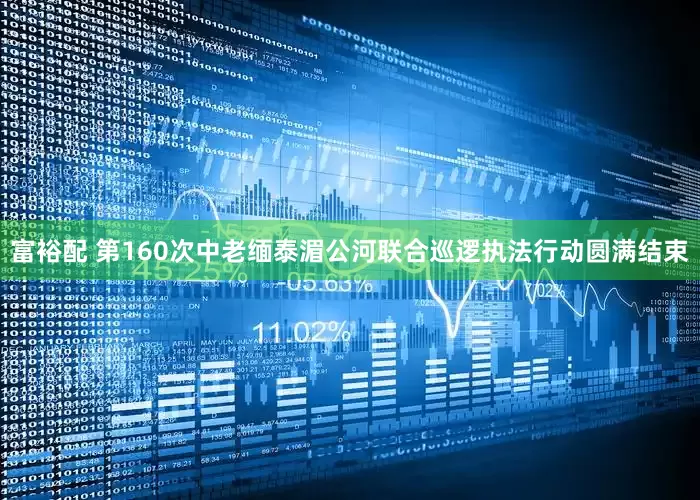 富裕配 第160次中老缅泰湄公河联合巡逻执法行动圆满结束